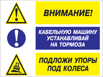 Кз 77 внимание - кабельную машину устанавливай на тормоза, подложи упоры под колеса. (пленка, 600х400 мм) - Знаки безопасности - Комбинированные знаки безопасности - Магазин охраны труда и техники безопасности stroiplakat.ru